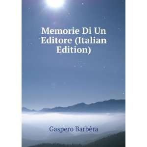  Memorie Di Un Editore (Italian Edition) Gaspero BarbÃ 