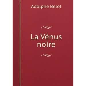  La VÃ©nus noire Adolphe Belot Books