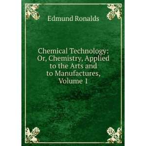   to the Arts and to Manufactures, Volume 1 Edmund Ronalds Books