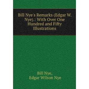  Bill Nyes Remarks (Edgar W. Nye). With Over One Hundred 
