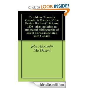 Troublous Times in Canada A History of the Fenian Raids of 1866 and 