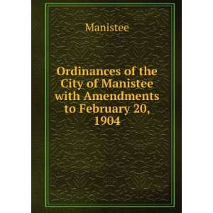 Ordinances of the City of Manistee with Amendments to February 20 