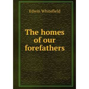  The homes of our forefathers Edwin Whitefield Books