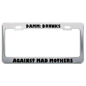  Damm Drunks Against Mad Mothers Metal License Plate Frame 