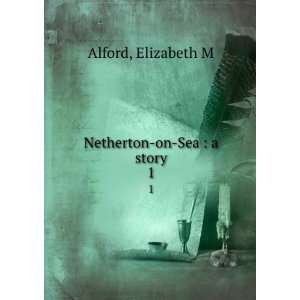  Netherton on Sea  a story. 1 Elizabeth M Alford Books