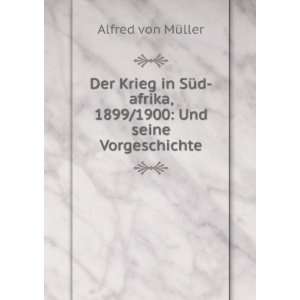 Der Krieg in SÃ¼d afrika, 1899/1900 Und seine Vorgeschichte Alfred 