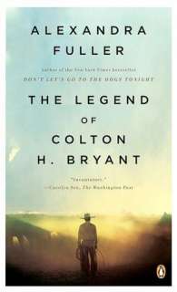   The Legend of Colton H. Bryant by Alexandra Fuller 