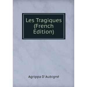    Les Tragiques (French Edition) Agrippa D AubignÃ© Books