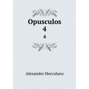  Opusculos. 4 Alexandre, 1810 1877 Herculano Books