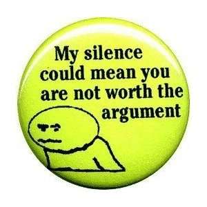   My silence could mean you are not worth the argument  1 