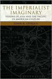 The Imperialist Imaginary Visions of Asia and the Pacific in American 