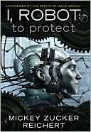   I, Robot To Protect by Mickey Zucker Reichert 