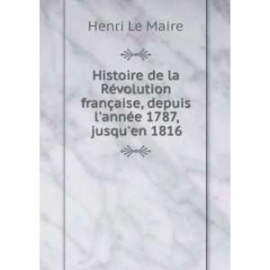   §aise, depuis lannÃ©e 1787, jusquen 1816 Henri Le Maire Books