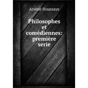    Philosophes et comÃ©diennes ArsÃ¨ne, 1815 1896 Houssaye Books