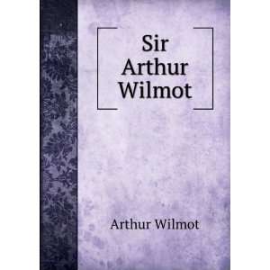  Sir Arthur Wilmot Arthur Wilmot Books