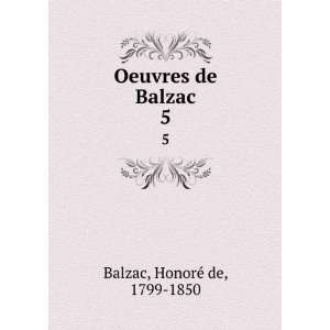  Oeuvres de Balzac. 5 HonoreÌ de, 1799 1850 Balzac Books