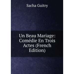  Un Beau Mariage ComÃ©die En Trois Actes (French Edition 