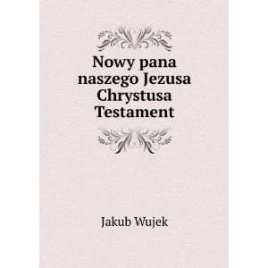  Nowy pana naszego Jezusa Chrystusa Testament Jakub Wujek Books