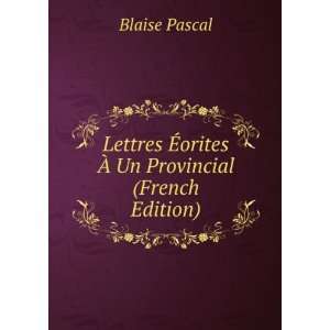   Ã?orites Ã? Un Provincial (French Edition) Blaise Pascal Books