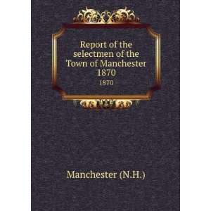   selectmen of the Town of Manchester. 1870 Manchester (N.H.) Books