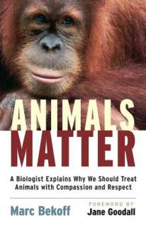 Animals Matter A Biologists Case for the Compassionate, Respectful 