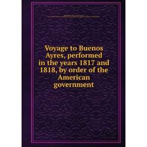 Voyage to Buenos Ayres, performed in the years 1817 and 1818, by order 