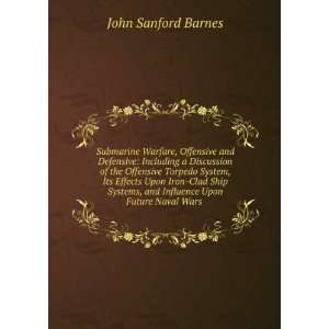   Systems, and Influence Upon Future Naval Wars . John Sanford Barnes