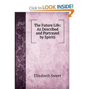   Life As Described and Portrayed by Spirits Elizabeth Sweet Books