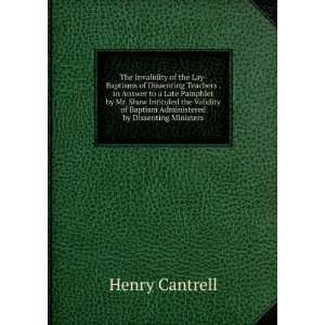   of Baptism Administered by Dissenting Ministers Henry Cantrell Books