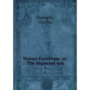    Horace Grantham; or, The neglected son. 1 Charles Horrocks Books