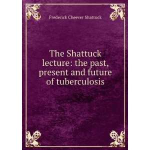   present and future of tuberculosis Frederick Cheever Shattuck Books