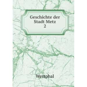  Geschichte der Stadt Metz. 2 Westphal Books