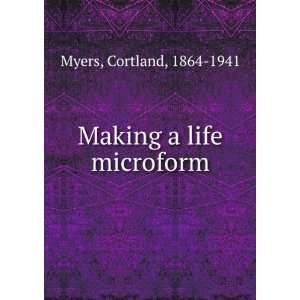  Making a life microform Cortland, 1864 1941 Myers Books