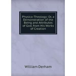   Attributes of God, from His Works of Creation William Derham Books
