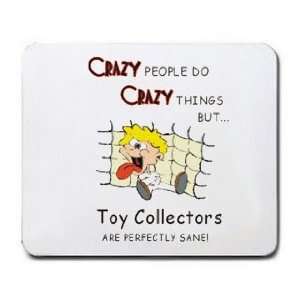  CRAZY PEOPLE DO CRAZY THINGS BUT Toy Collectors ARE 
