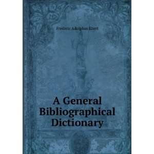   General Bibliographical Dictionary Frederic Adolphus Ebert Books