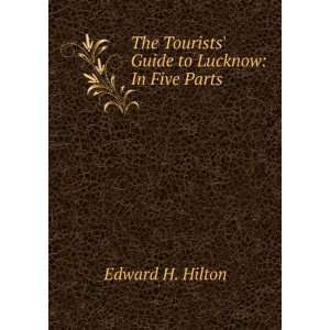   The Tourists Guide to Lucknow In Five Parts Edward H. Hilton Books