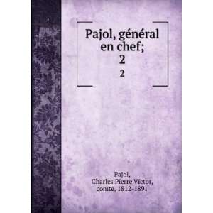  Pajol, geÌneÌral en chef;. 2 Charles Pierre Victor 