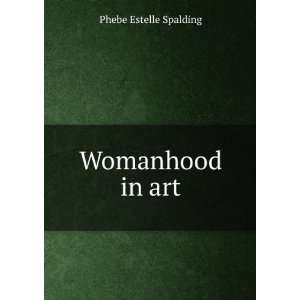  Womanhood in art Phebe Estelle Spalding Books