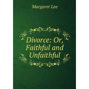  Divorce Or, Faithful and Unfaithful Margaret Lee Books
