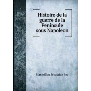   guerre de la Peninsule sous Napoleon Maxmilien Sebastien Foy Books