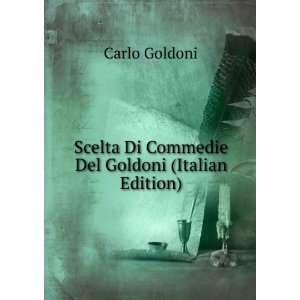   Scelta Di Commedie Del Goldoni (Italian Edition) Carlo Goldoni Books