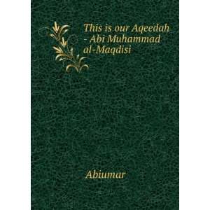  This is our Aqeedah   Abi Muhammad al Maqdisi Abiumar 