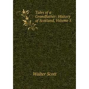   of a Grandfather History of Scotland, Volume 5 Walter Scott Books