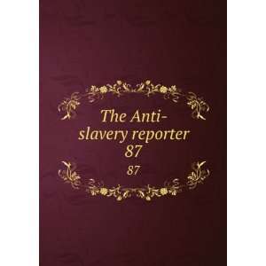  The Anti slavery reporter. 87 Macauley, Zachary, 1768 1838, ed 