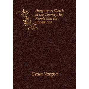   of the Country, Its People and Its Conditions Gyula Vargha Books
