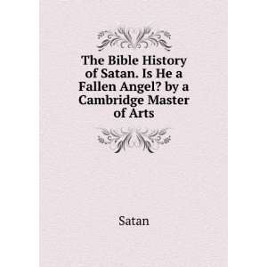  The Bible History of Satan. Is He a Fallen Angel? by a 