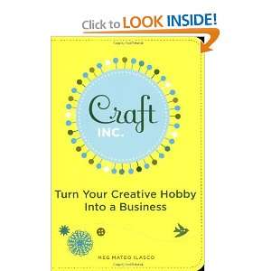 Craft, Inc. Turn Your Creative Hobby into a Business [Paperback] Meg 