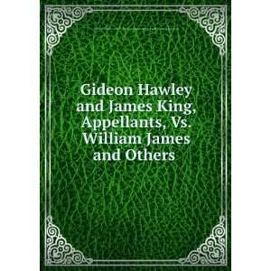 Gideon Hawley and James King, Appellants, Vs. William James and Others 