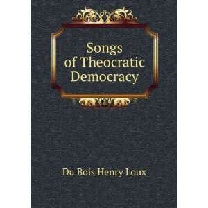  Songs of Theocratic Democracy Du Bois Henry Loux Books